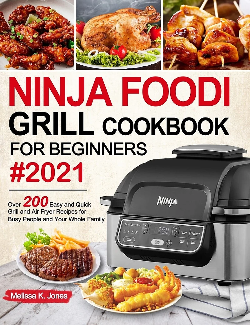Ninja Foodi Grill Cookbook for Beginners #2021: Over 200 Easy and Quick Grill and Air Fryer Recipes for Busy People and Your Whole Family