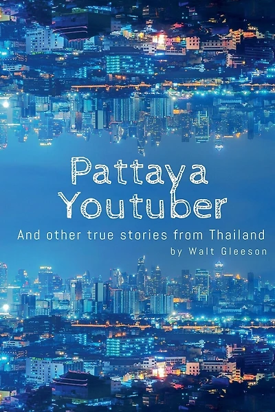 Pattaya Youtuber: And other true stories from Thailand