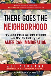 There Goes the Neighborhood: How Communities Overcome Prejudice and Meet Challenge of American Immigration
