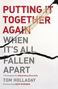 Putting It Together Again When It's All Fallen Apart: 7 Principles For Rebuilding Your Life