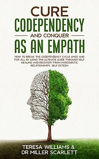 Cure Codependency and Conquer as an Empath: How to Break the Codependency Cycle Once and For All By using The Ultimate Guide Through Self Healing and Recovery from Narcissistic.Relationships, Self