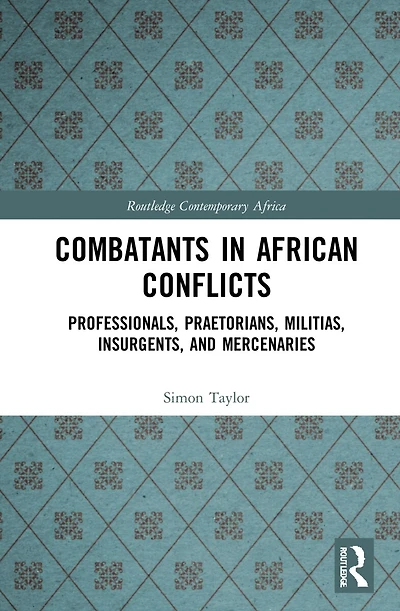 Combatants African Conflicts: Professionals, Praetorians, Militias, Insurgents, and Mercenaries
