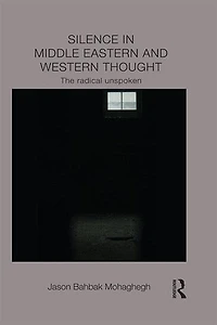 Silence Middle Eastern and Western Thought: The Radical Unspoken