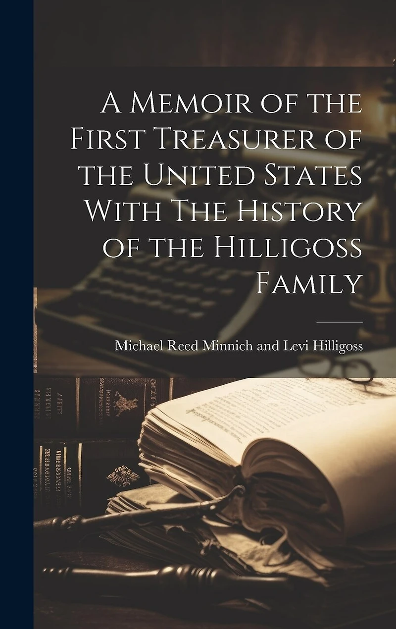 A Memoir of the First Treasurer of the United States With The History of the Hilligoss Family