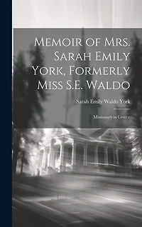 Memoir of Mrs. Sarah Emily York, Formerly Miss S.E. Waldo: Missionary in Greece