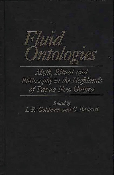 Fluid Ontologies: Myth, Ritual, and Philosophy the Highlands of Papua New Guinea