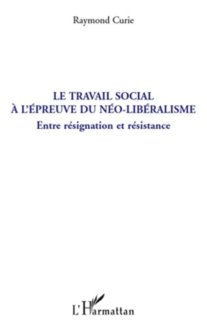 Le travail social À l'épreuve du néo-libéralisme - entre rés