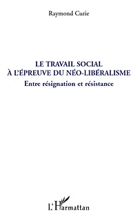 Le travail social À l'épreuve du néo-libéralisme - entre rés