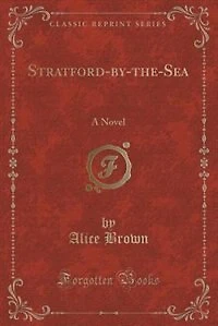 Stratford-by-the-Sea: A Novel (Classic Reprint)
