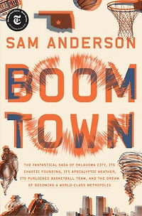 Boom Town: the Fantastical Saga of Oklahoma City, Its Chaotic Founding... Purloined Basketball Team, and Dream Becoming a World-class Metropolis