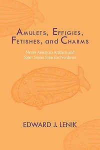 Amulets, Effigies, Fetishes, and Charms: Native American Artifacts Spirit Stones from the Northeast