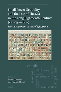 Small Power Neutrality and the Law of The Sea in the Long Eighteenth Century (ca. 1650–1800): Law as Argument in the Pelagic Arena
