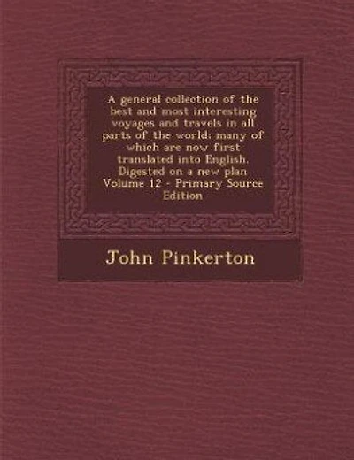 A general collection of the best and most interesting voyages and travels in all parts of the world; many of which are now first translated into English. Digested on a new plan Volume
