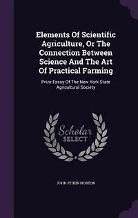 Elements Of Scientific Agriculture, Or The Connection Between Science And The Art Of Practical Farming: Prize Essay Of The New York State Agricultural Society