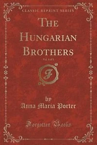The Hungarian Brothers, Vol. 1 of 3 (Classic Reprint)