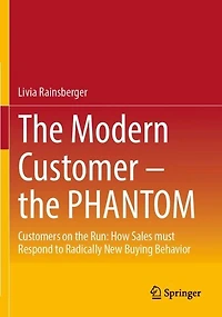 The Modern Customer - the Phantom: Customers on the Run: How Sales must Respond to Radically New Buying Behavior