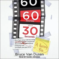 60 Stories about 30 Seconds Lib/E: How I Got Away with Becoming a Pretty Big Commercial Director Without Losing My Soul (or Maybe Just Part of It)
