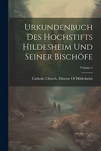 Urkundenbuch Des Hochstifts Hildesheim Und Seiner Bischöfe; Volume 1