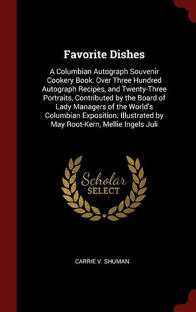 Favorite Dishes: A Columbian Autograph Souvenir Cookery Book. Over Three Hundred Autograph Recipes, and Twenty-Three