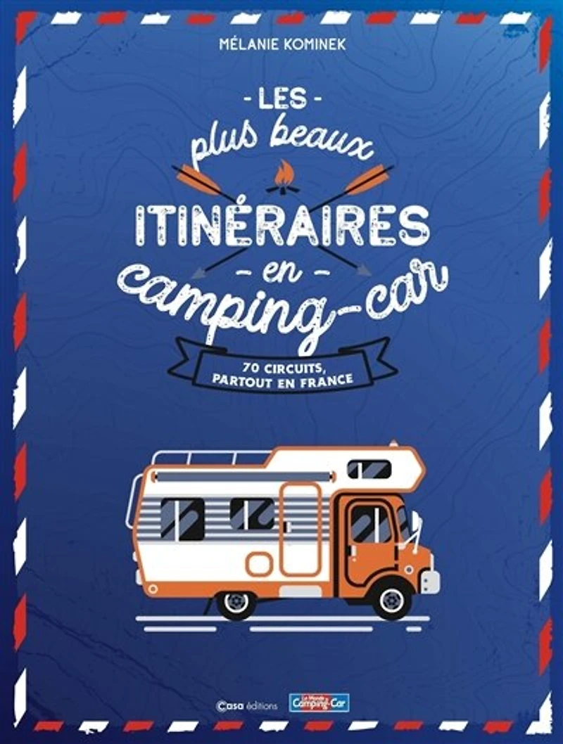 Les plus beaux itinéraires en camping-car: 70 circuits, partout en France