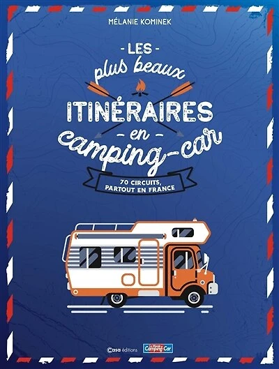 Les plus beaux itinéraires en camping-car: 70 circuits, partout en France