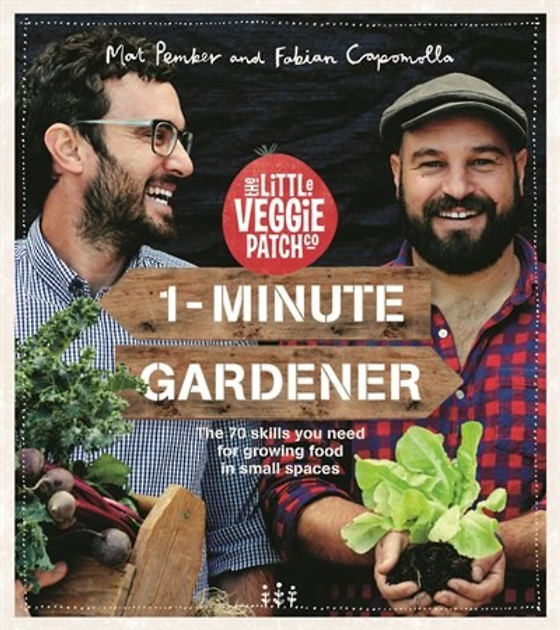 1-minute Gardener: The 70 Skills You Need For Growing Food In Small Spaces