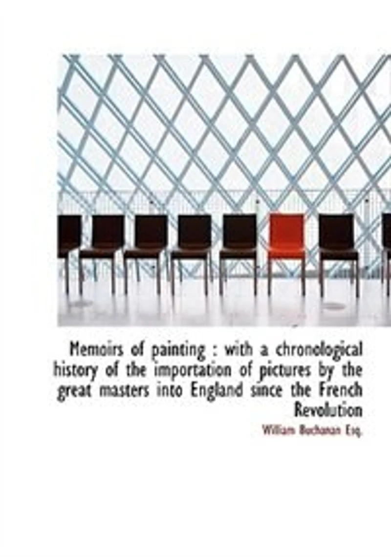 Memoirs of Painting: With a Chronological History the Importation Pictures by Great Masters Into England Since