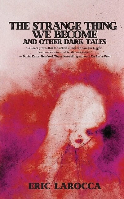 The Strange Thing We Become And Other Dark Tales