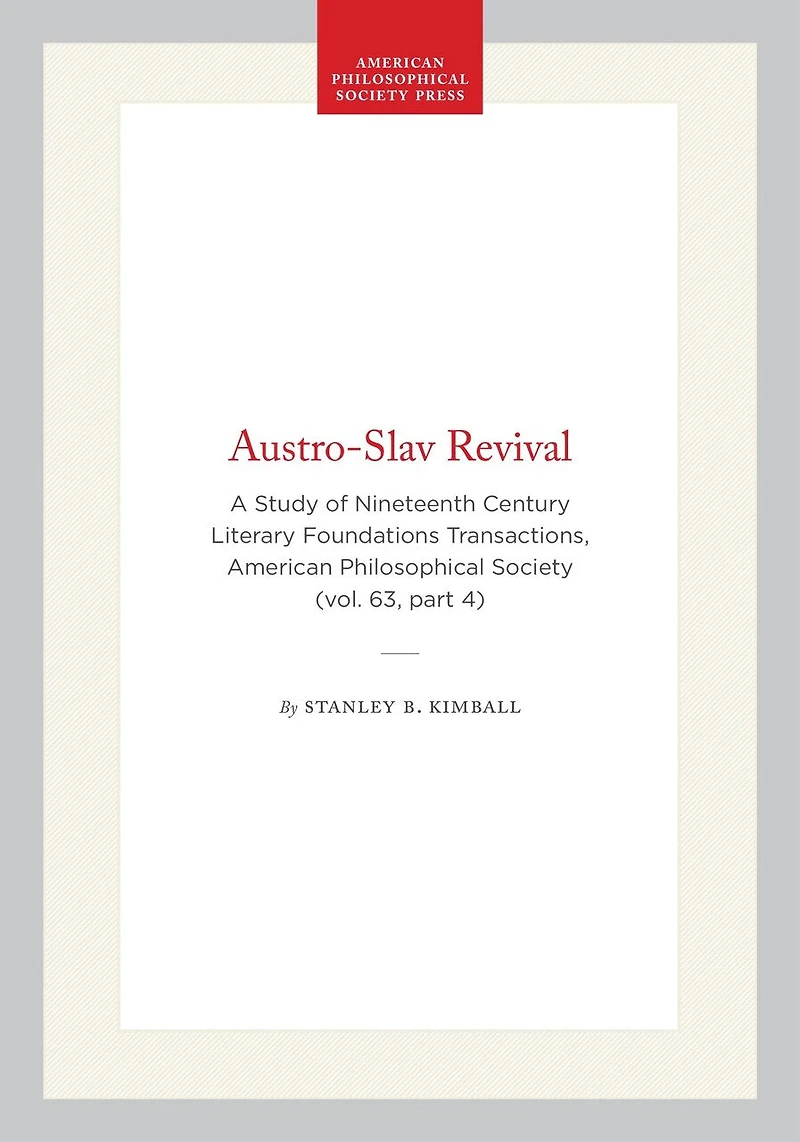 Austro-Slav Revival: A Study of Nineteenth Century Literary Foundations Transactions, American Philosophical Society (vol. 63, part 4)