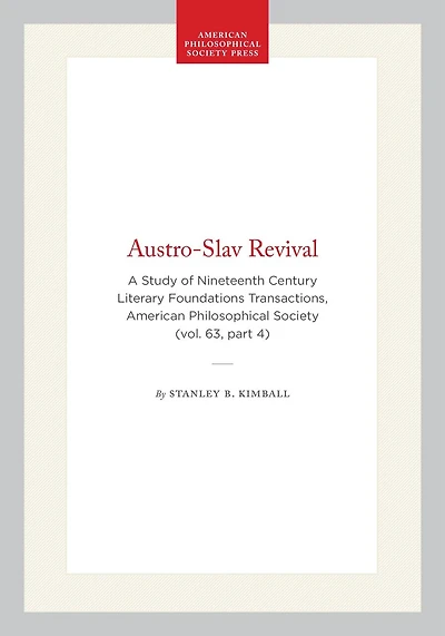 Austro-Slav Revival: A Study of Nineteenth Century Literary Foundations  Transactions, American Philosophical Society (vol. 63, part 4)