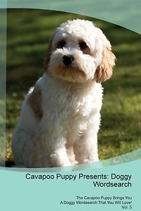 Cavapoo Puppy Presents: Doggy Wordsearch  The Cavapoo Puppy Brings You A Doggy Wordsearch That You Will Love! Vol. 5