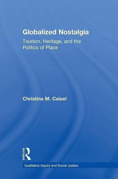 Globalized Nostalgia: Tourism, Heritage, And The Politics Of Place