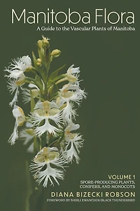 Manitoba Flora: A Guide to the Vascular Plants of Manitoba: Volume 1: Spore-Producing Plants, Conifers, and Monocots