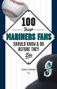 100 Things Mariners Fans Should Know & Do Before They Die