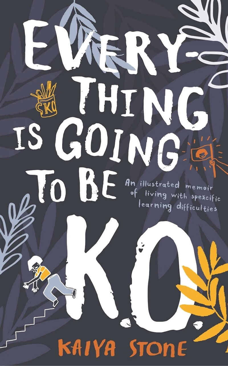 Everything Is Going To Be K.o.: An Illustrated Memoir Of Living With Specific Learning Difficulties