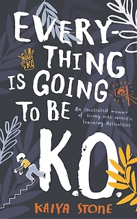 Everything Is Going To Be K.o.: An Illustrated Memoir Of Living With Specific Learning Difficulties