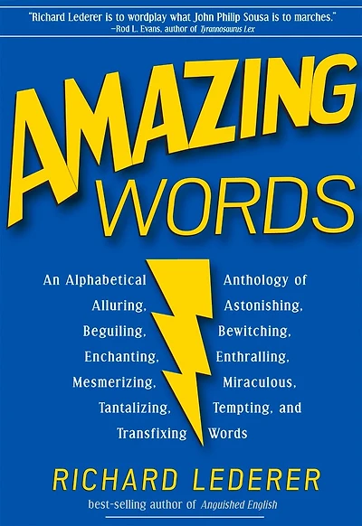 Amazing Words, 2nd Edition: An Alphabetical Anthology of Alluring, Astonishing, Beguiling, Bewitching, Enchanting, Enthralling, Mesmerizing, Miraculous, Tantalizing, Tempting, and Transfixing Words