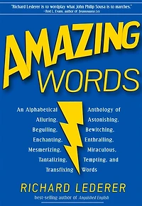 Amazing Words, 2nd Edition: An Alphabetical Anthology of Alluring, Astonishing, Beguiling, Bewitching, Enchanting, Enthralling, Mesmerizing, Miraculous, Tantalizing, Tempting, and Transfixing Words