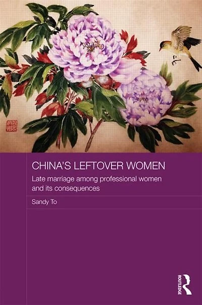 China's Leftover Women: Late Marriage Among Professional Women And Its Consequences