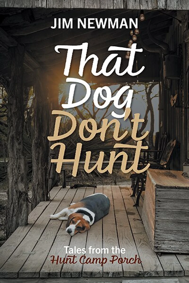 That Dog Don't Hunt: Tales From The Hunt Camp Porch