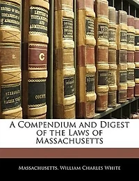 A Compendium and Digest of the Laws Massachusetts