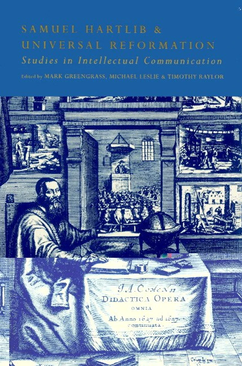 Samuel Hartlib and Universal Reformation: Studies Intellectual Communication
