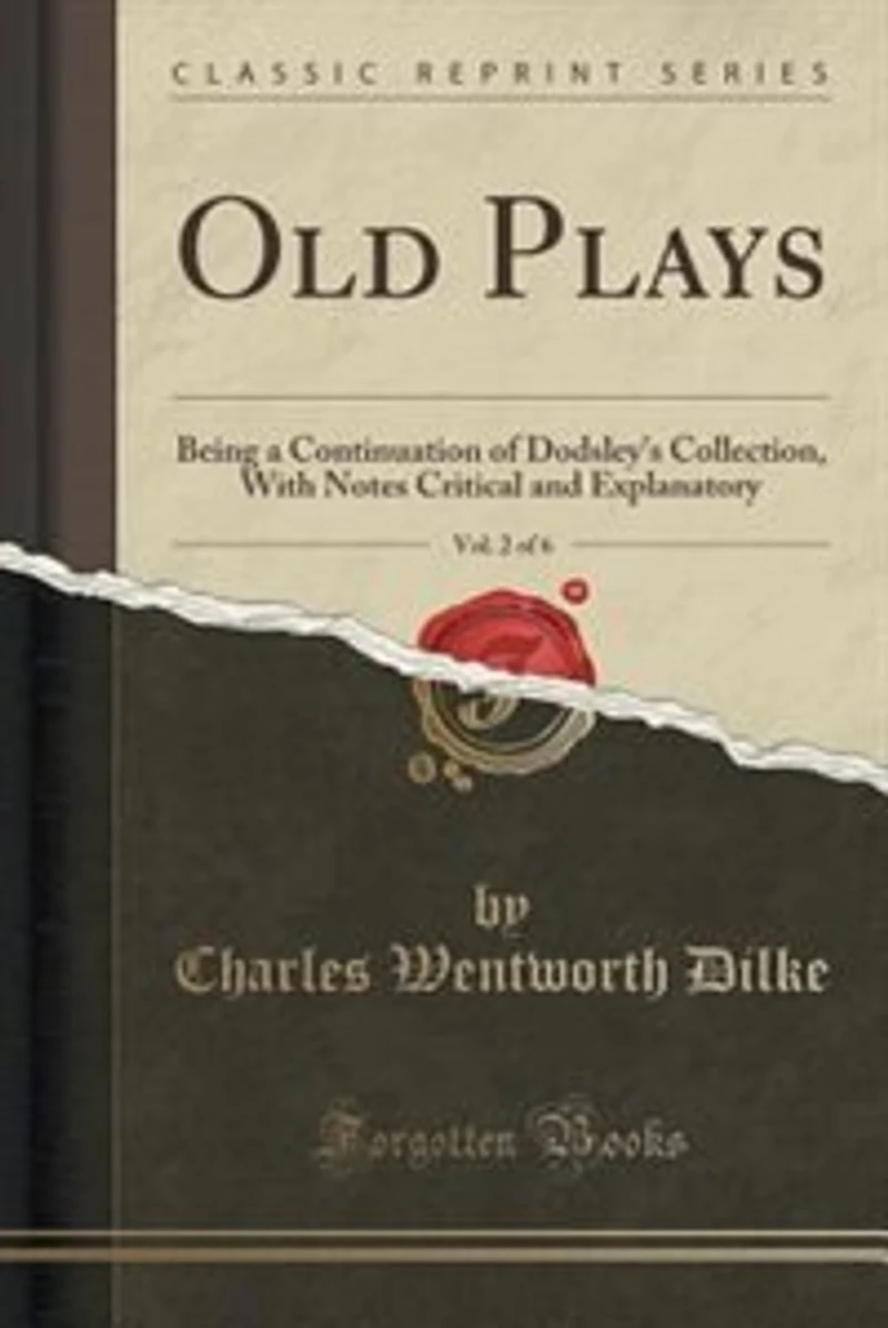Old Plays, Vol. 2 of 6: Being a Continuation of Dodsley's Collection, With Notes Critical and Explanatory (Classic Reprint)