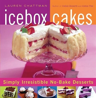 Icebox Cakes: Simply Irresistible No-Bake Desserts