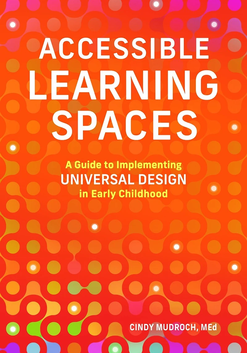 Accessible Learning Spaces: A Guide to Implementing Universal Design Early Childhood