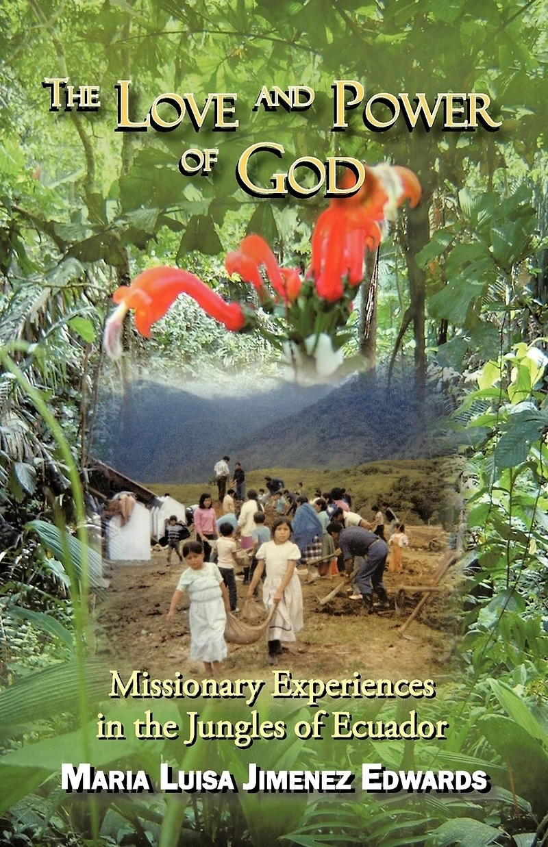 the Love And Power of God: Missionary Experiences Jungles Ecuador