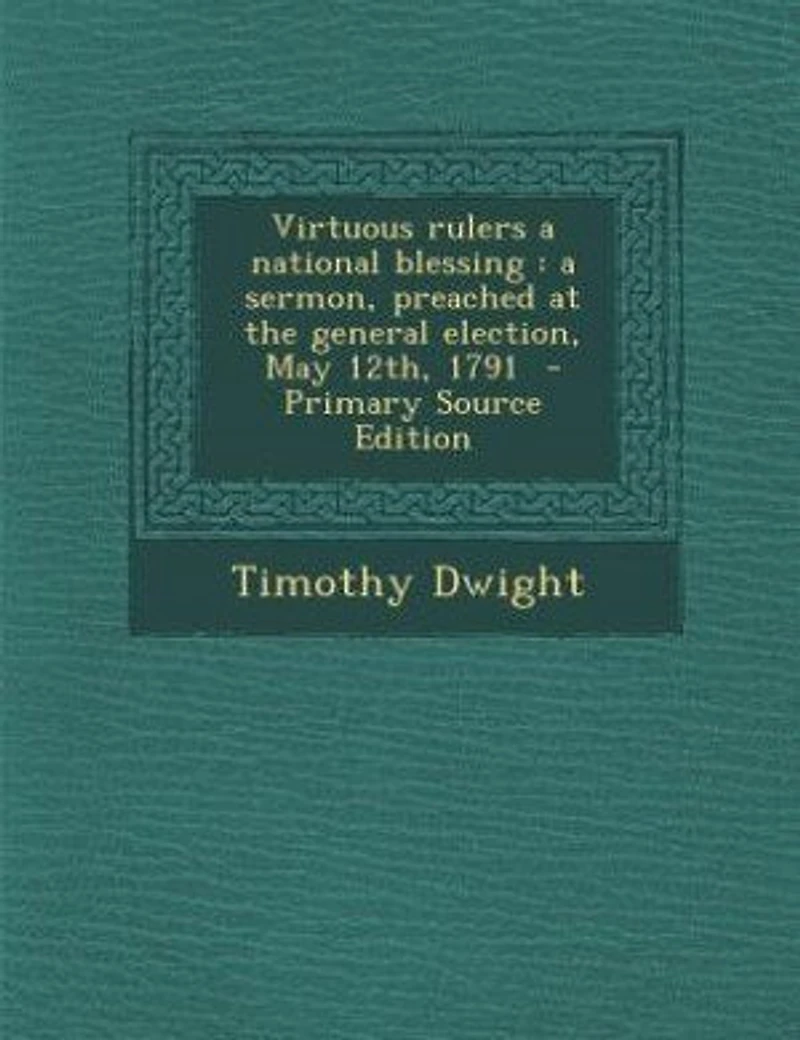 Virtuous rulers a national blessing: a sermon, preached at the general election, May 12th, 1791 - Primary Source Edition