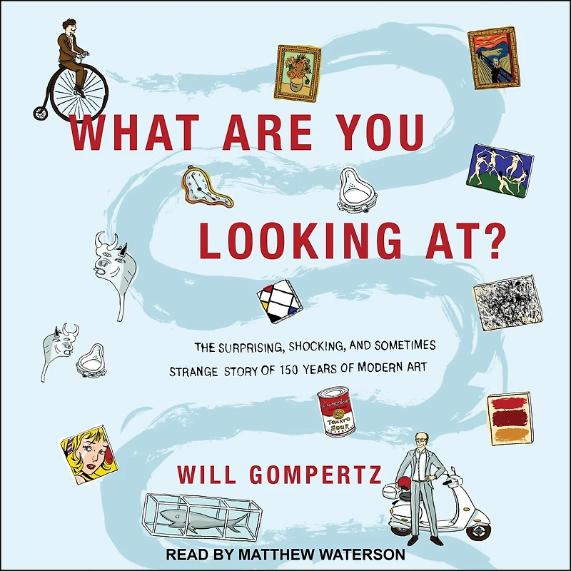 What Are You Looking At? Lib/E: The Surprising, Shocking, and Sometimes Strange Story of 150 Years Modern Art