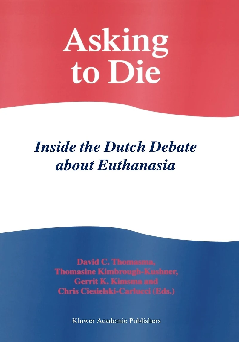 Asking to Die: Inside the Dutch Debate about Euthanasia