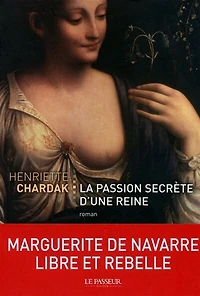 La passion secrète d'une reine : le roman de Marguerite Navarre: Navarre